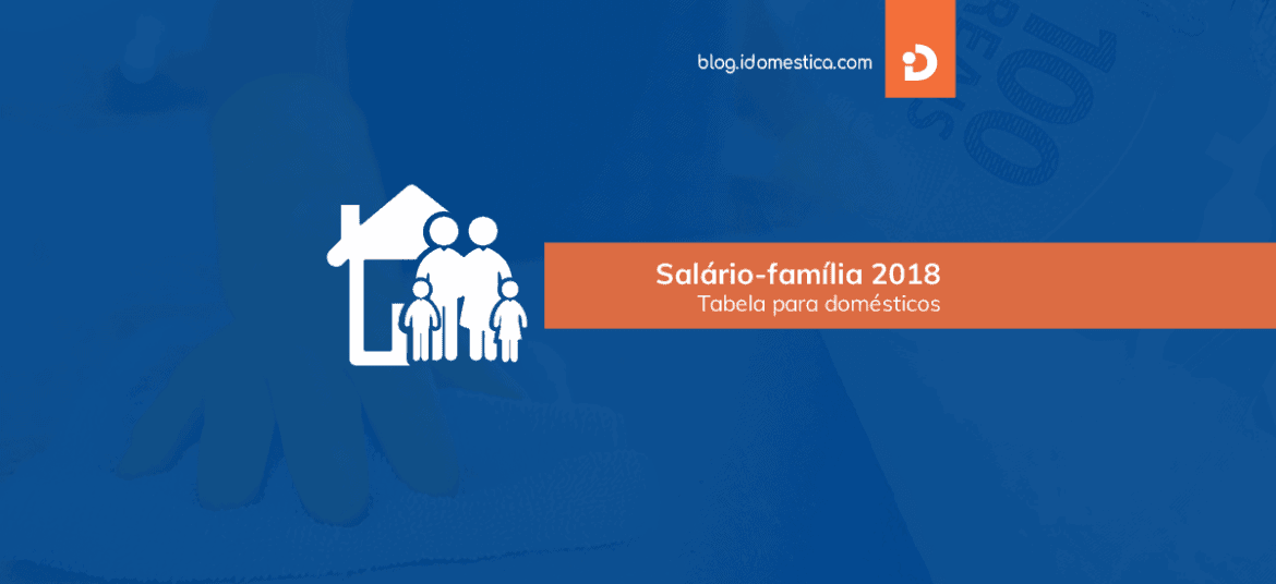 Salário-família Doméstica 2018 - Nova tabela em vigor