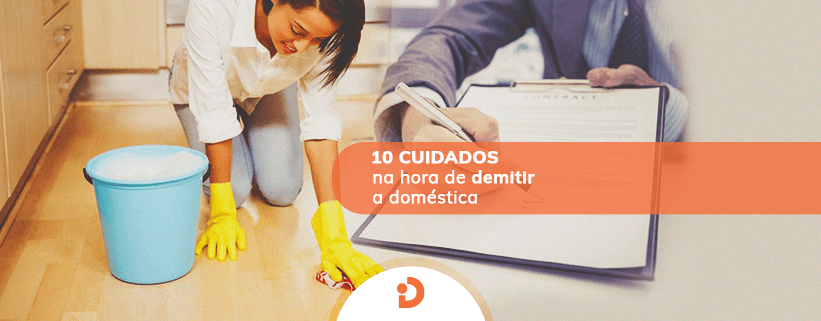 Guia completo - demissão da empregada doméstica sem justa causa 10 cuidados na rescisao de empregada domestica