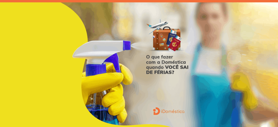 Quando você sai de férias precisa decidir o que fazer com a empregada doméstica