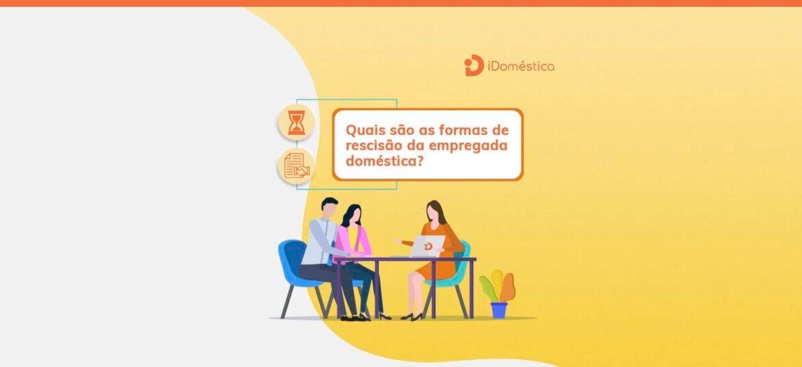 Rescisão de empregada doméstica, quais são as modalidades e quais os direitos da empregada doméstica?