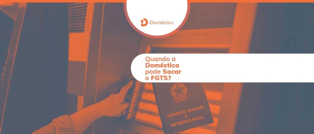 Saque do FGTS de Empregada Doméstica - Como e Quando Fazer?