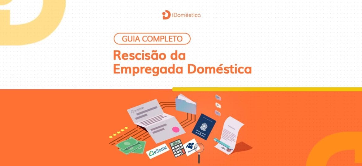 Tudo o que você precisa saber sobre a rescisão da empregada doméstica em um só artigo