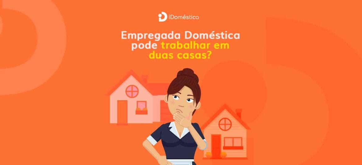 Empregada doméstica pode trabalhar em duas casas ao mesmo tempo?