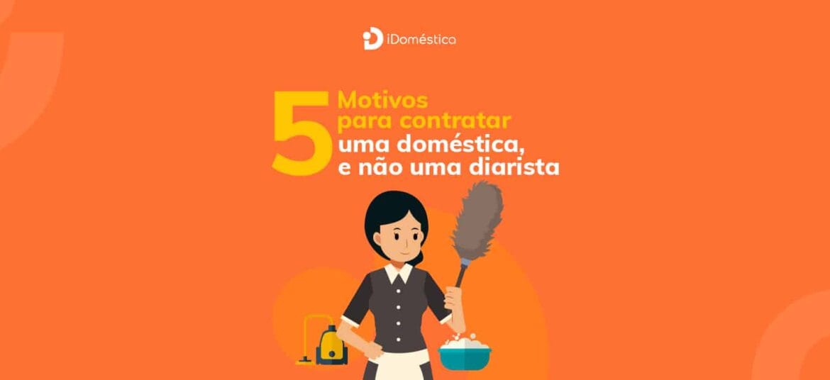 Conheça os 5 motivos para contratar uma empregada doméstica em vez de uma diarista