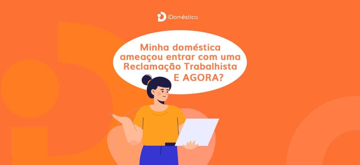 O que fazer quando a empregada doméstica diz que vai entrar com uma reclamação trabalhista?