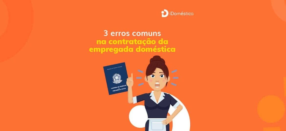 Veja quais são os 3 erros mais comuns na hora de contratar uma empregada doméstica