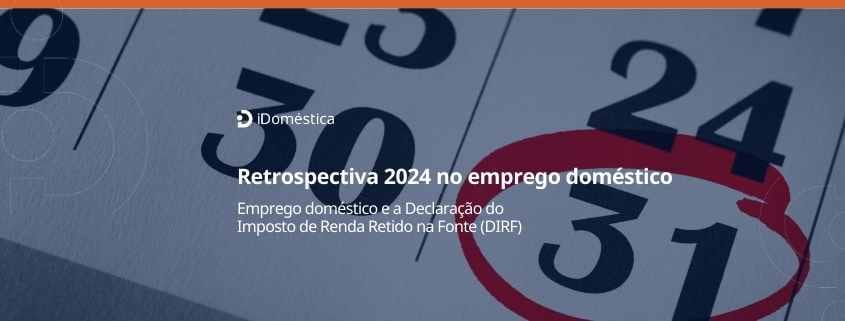 Retrospectiva 2024 no emprego doméstico: veja o que foi destaque Emprego doméstico e a declaração do imposto de renda retido na fonte (dirf)
